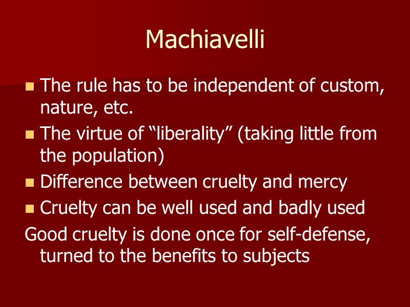 Machiavelli The rule has to be independent of custom, nature, etc. The virtue of